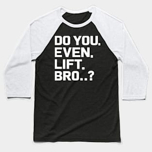 Do You Even Lift Bro.? Baseball T-Shirt